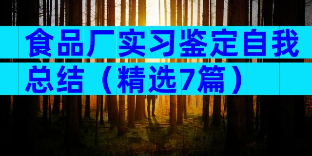食品厂实习鉴定自我总结（精选7篇）