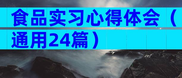 食品实习心得体会（通用24篇）