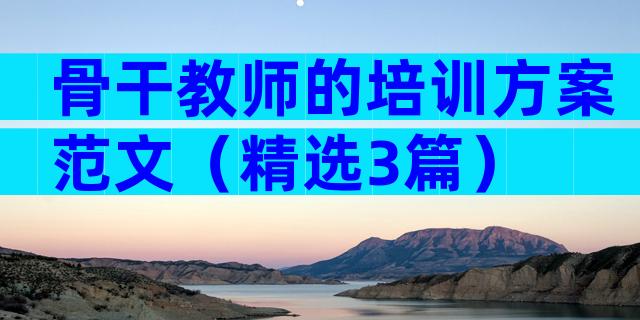 骨干教师的培训方案范文（精选3篇）