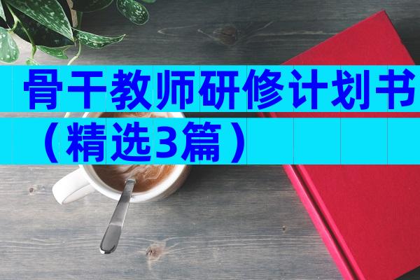骨干教师研修计划书（精选3篇）
