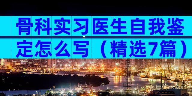 骨科实习医生自我鉴定怎么写（精选7篇）