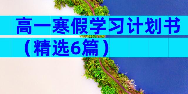 高一寒假学习计划书（精选6篇）