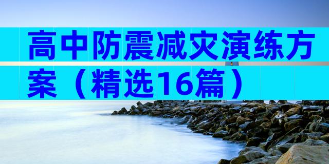 高中防震减灾演练方案（精选16篇）