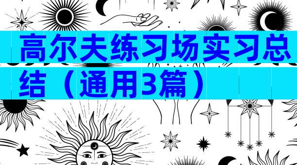 高尔夫练习场实习总结（通用3篇）