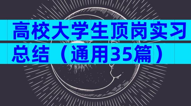 高校大学生顶岗实习总结（通用35篇）