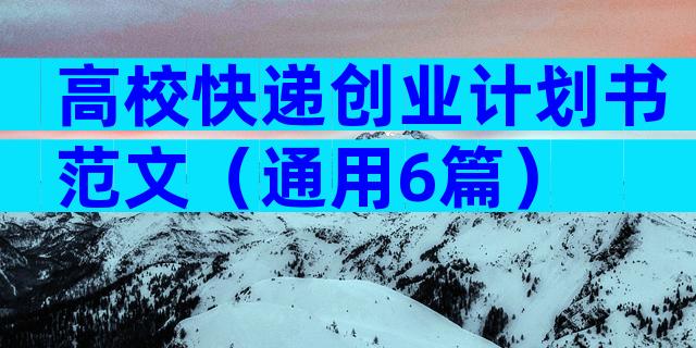 高校快递创业计划书范文（通用6篇）