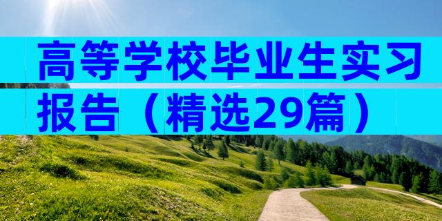 高等学校毕业生实习报告（精选29篇）