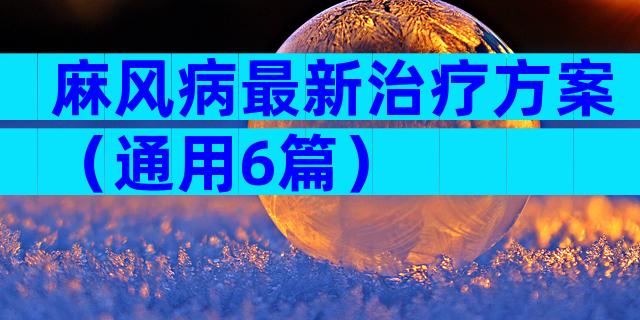 麻风病最新治疗方案（通用6篇）